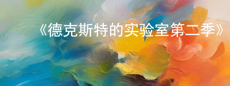 ﻿蔡秀军的动漫综艺大全,﻿《德克斯特的实验室第二季》迅雷下载/在线观看-动漫卡通-美剧天堂
